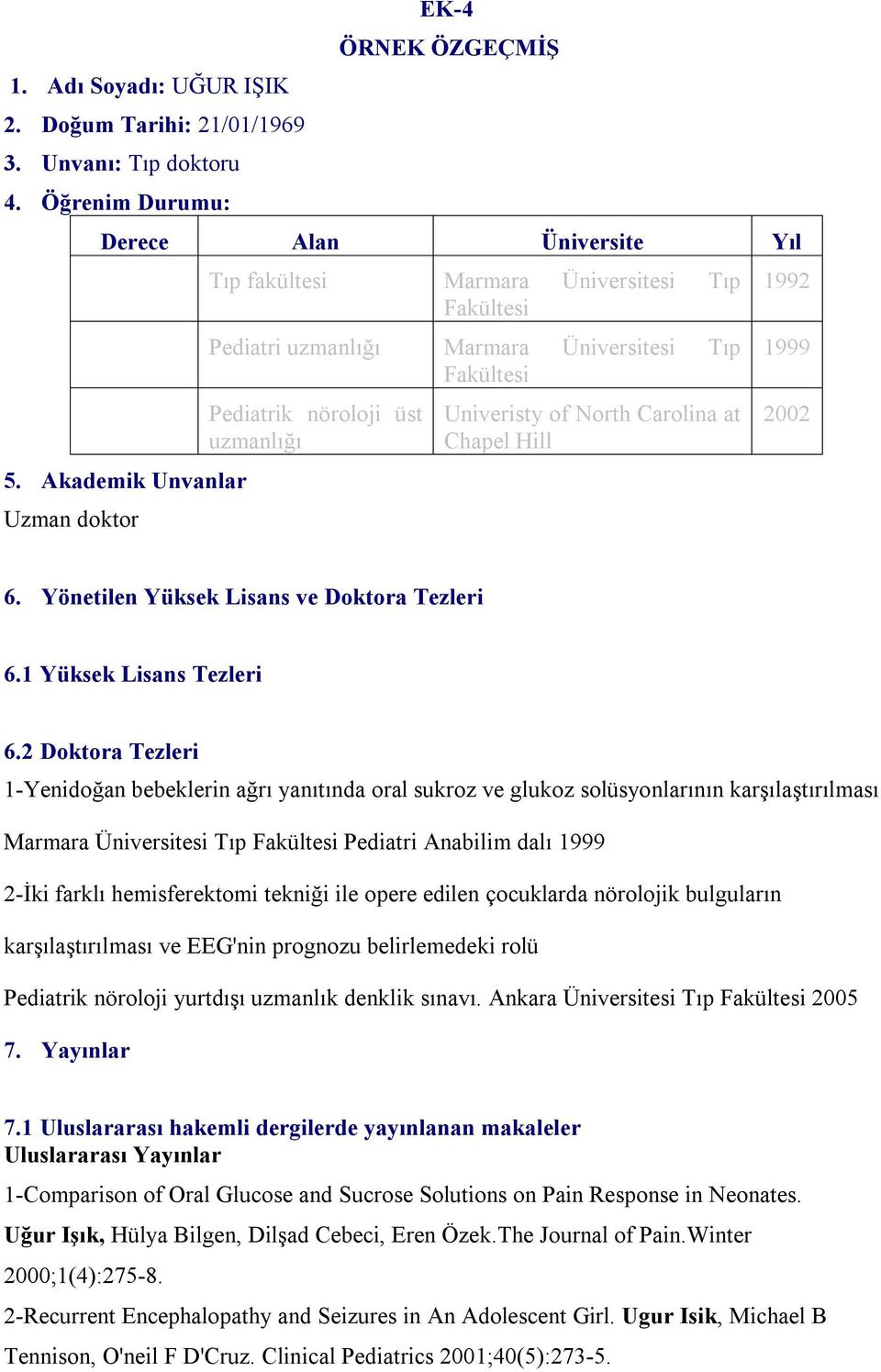 Akademik Unvanlar Uzman doktor Pediatrik nöroloji üst uzmanlığı Univeristy of North Carolina at Chapel Hill 2002 6. Yönetilen Yüksek Lisans ve Doktora Tezleri 6.1 Yüksek Lisans Tezleri 6.