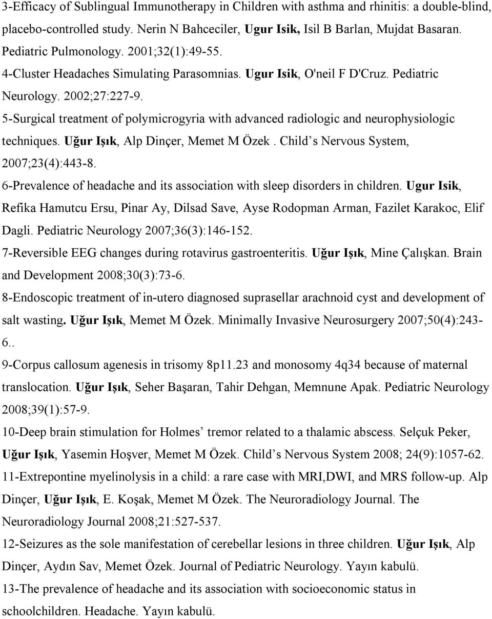 5-Surgical treatment of polymicrogyria with advanced radiologic and neurophysiologic techniques. Uğur Işık, Alp Dinçer, Memet M Özek. Child s Nervous System, 2007;23(4):443-8.