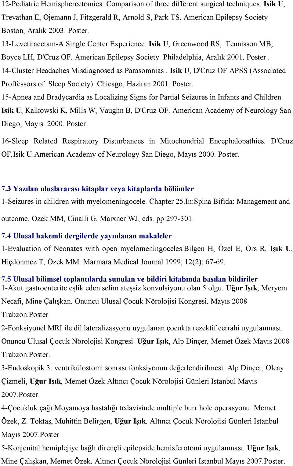 14-Cluster Headaches Misdiagnosed as Parasomnias. Isik U, D'Cruz OF.APSS (Associated Proffessors of Sleep Society) Chicago, Haziran 2001. Poster.