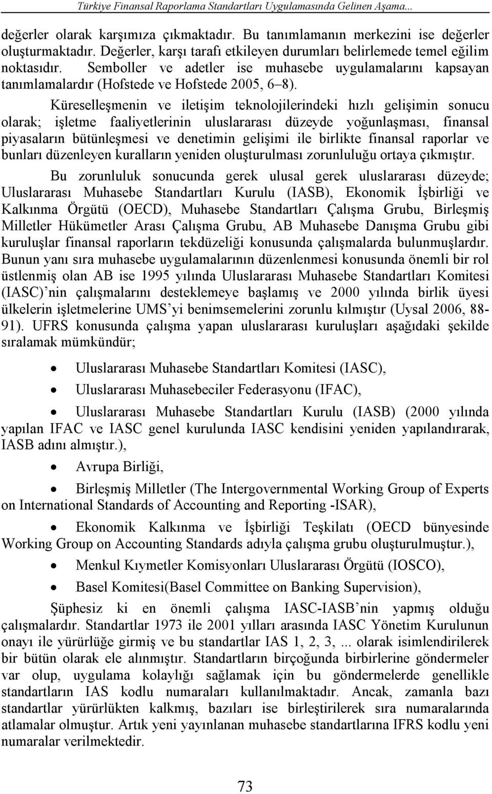 Küreselleşmenin ve iletişim teknolojilerindeki hızlı gelişimin sonucu olarak; işletme faaliyetlerinin uluslararası düzeyde yoğunlaşması, finansal piyasaların bütünleşmesi ve denetimin gelişimi ile