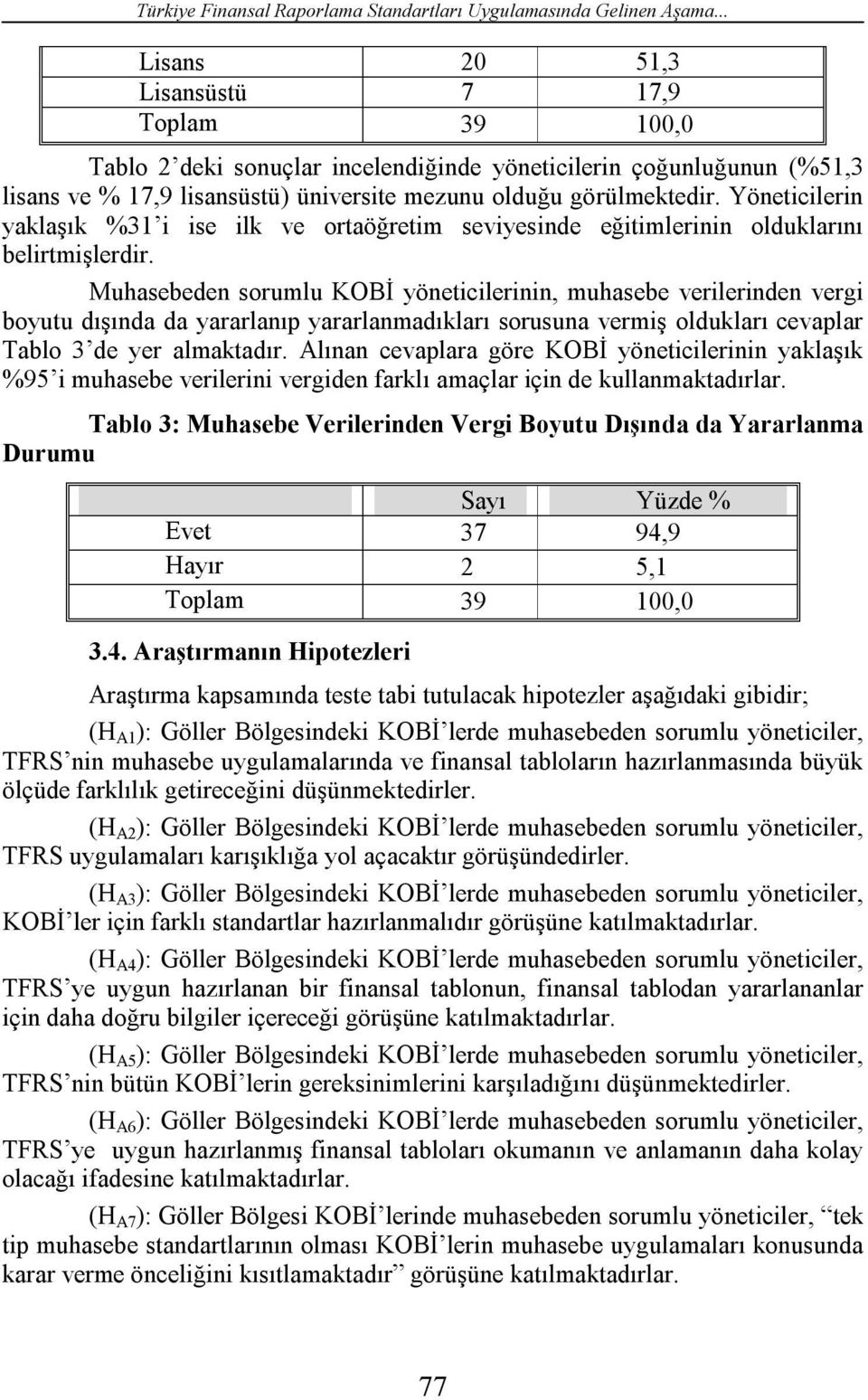 Yöneticilerin yaklaşık %31 i ise ilk ve ortaöğretim seviyesinde eğitimlerinin olduklarını belirtmişlerdir.