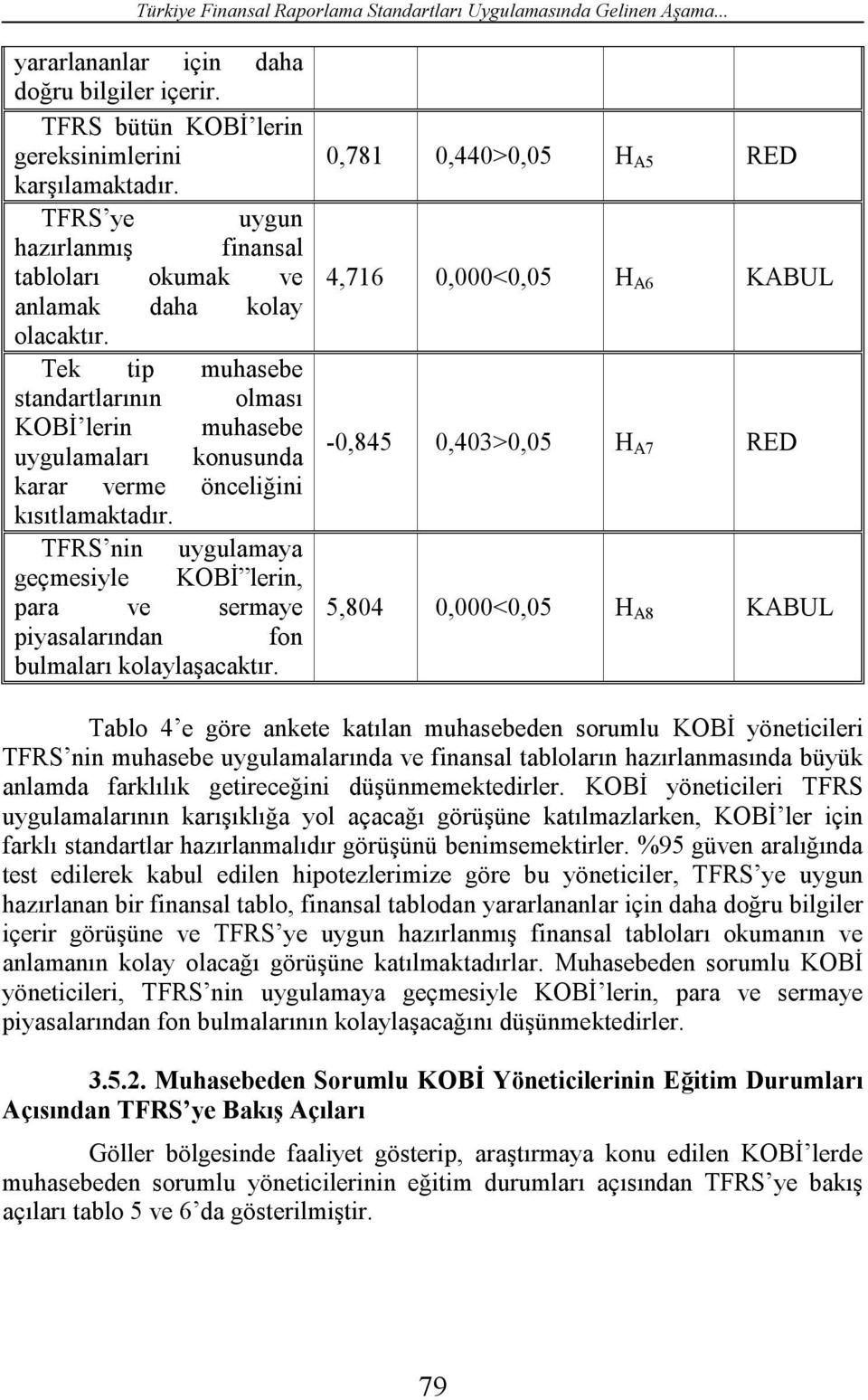 Tek tip muhasebe standartlarının olması KOBİ lerin muhasebe uygulamaları konusunda karar verme önceliğini kısıtlamaktadır.