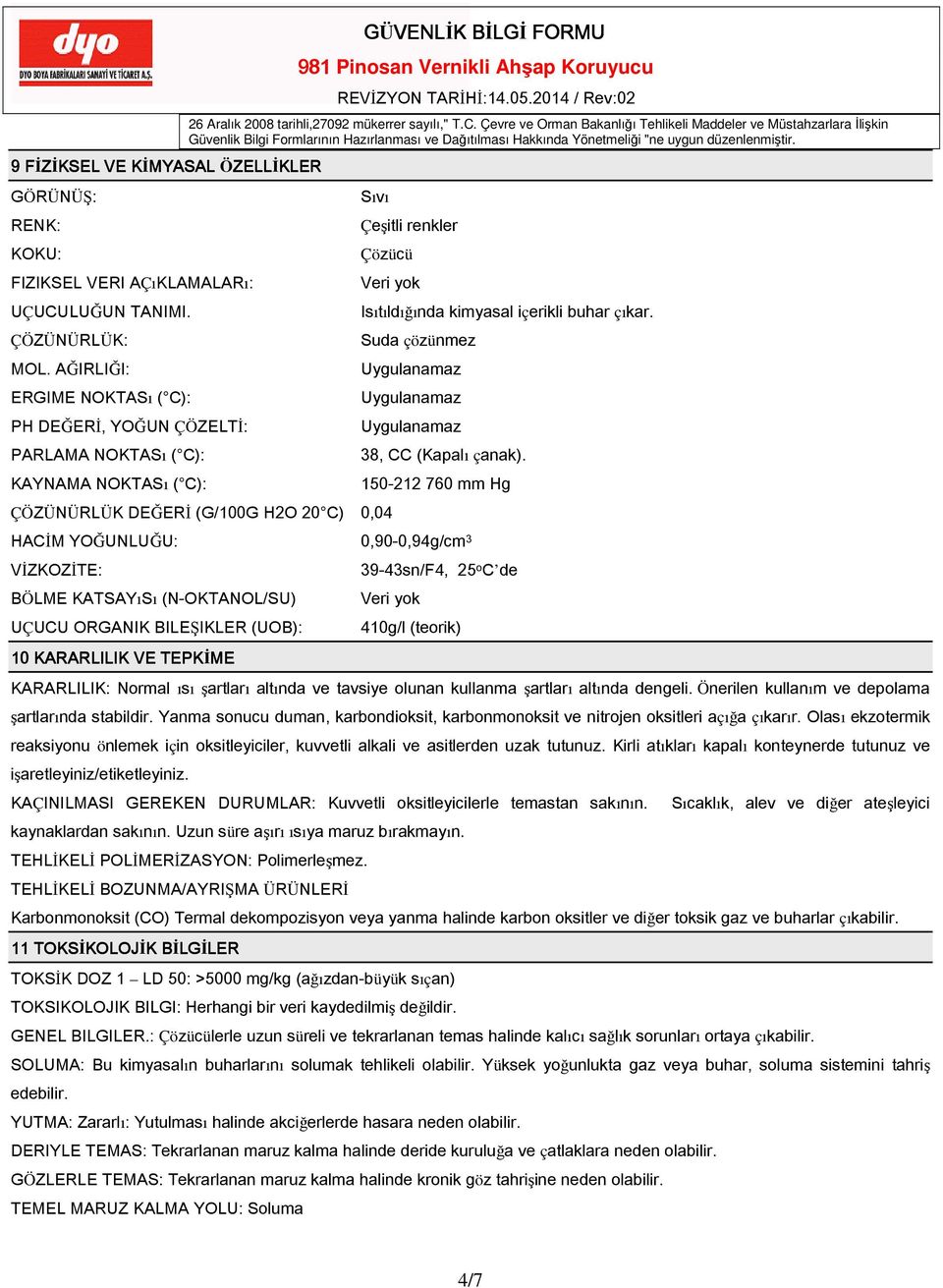 Sıvı Çeşitli renkler Çözücü ÇÖZÜNÜRLÜK DEĞERİ (G/100G H2O 20 C) 0,04 Isıtıldığında kimyasal içerikli buhar çıkar. Suda çözünmez Uygulanamaz Uygulanamaz Uygulanamaz 38, CC (Kapalı çanak).