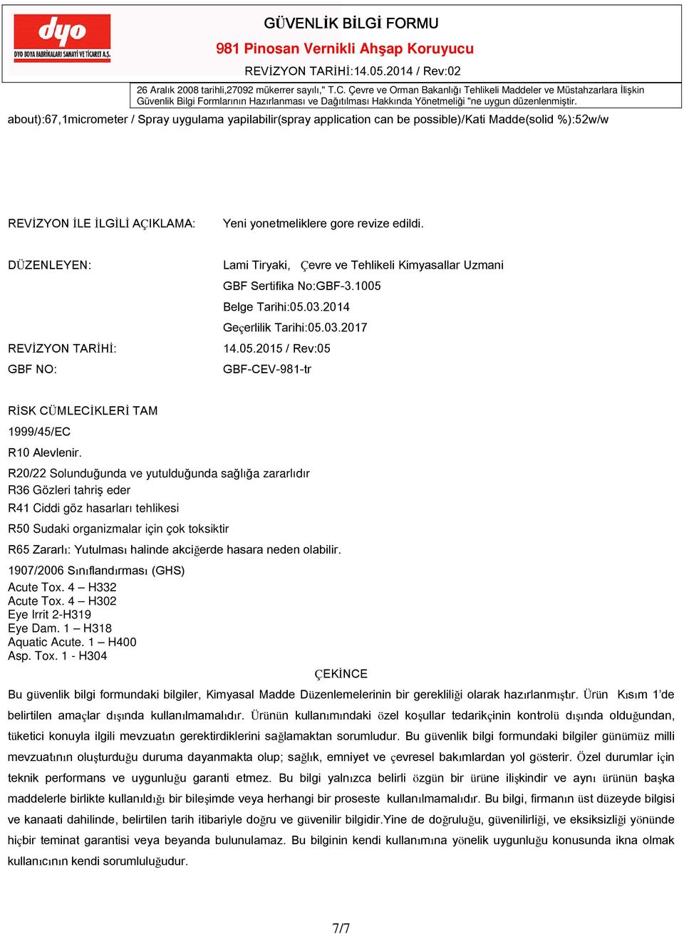 about):67,1micrometer / Spray uygulama yapilabilir(spray application can be possible)/kati Madde(solid %):52w/w REVİZYON İLE İLGİLİ AÇIKLAMA: Yeni yonetmeliklere gore revize edildi.