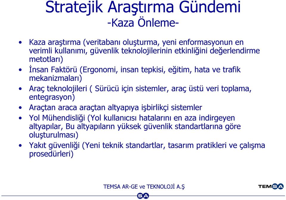 sistemler, araç üstü veri toplama, entegrasyon) Araçtan araca araçtan altyapıya işbirlikçi sistemler Yol Mühendisliği (Yol kullanıcısı hatalarını en aza