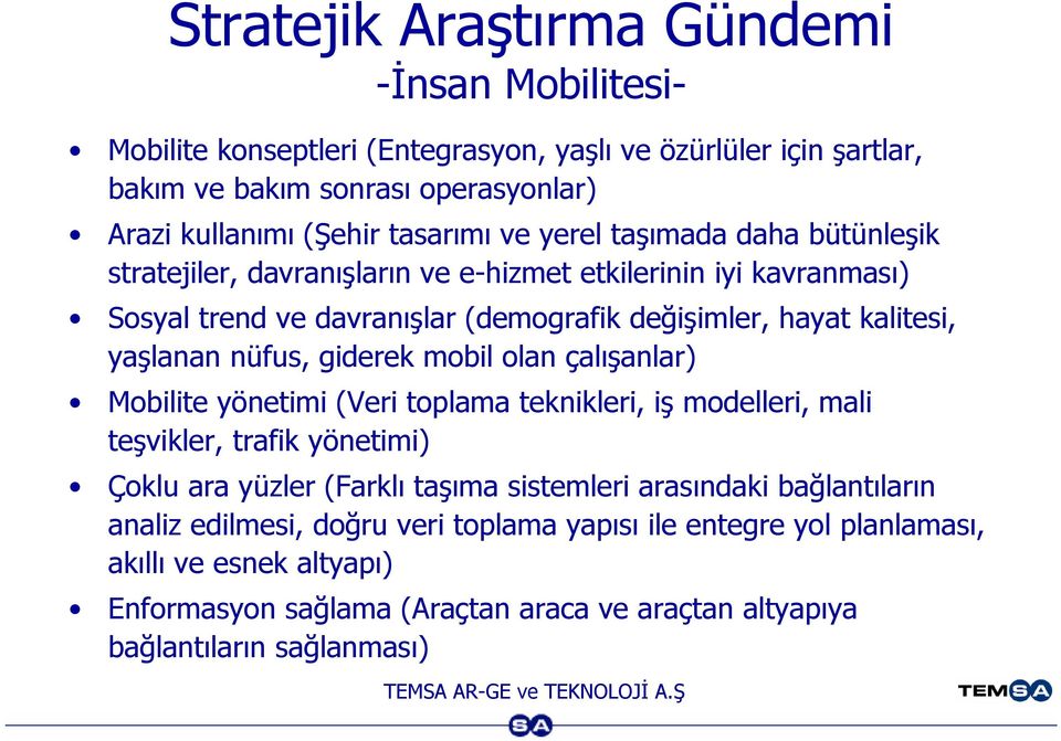 nüfus, giderek mobil olan çalışanlar) Mobilite yönetimi (Veri toplama teknikleri, iş modelleri, mali teşvikler, trafik yönetimi) Çoklu ara yüzler (Farklı taşıma sistemleri arasındaki