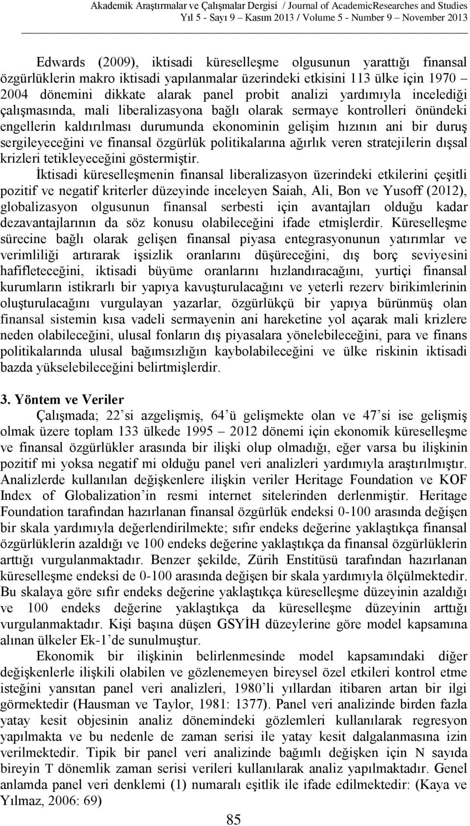 finansal özgürlük politikalarına ağırlık veren stratejilerin dışsal krizleri tetikleyeceğini göstermiştir.