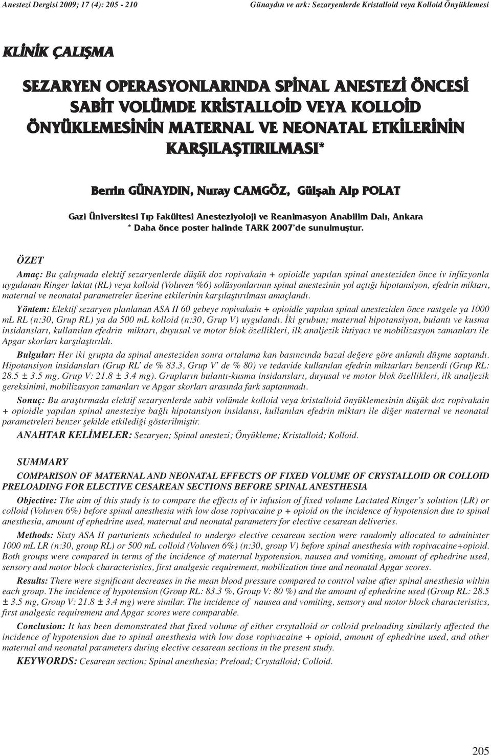 ÖZET Amaç: Bu çal flmada elektif sezaryenlerde düflük doz ropivakain + opioidle yap lan spinal anesteziden önce iv infüzyonla uygulanan Ringer laktat (RL) veya kolloid (Voluven %6) solüsyonlar n n