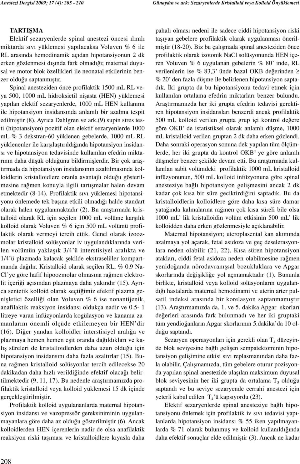 Spinal anesteziden önce profilaktik 1500 ml RL veya 500, 1000 ml hidroksietil niflasta (HEN) yüklemesi yap lan elektif sezaryenlerde, 1000 ml HEN kullan m ile hipotansiyon insidans nda anlaml bir