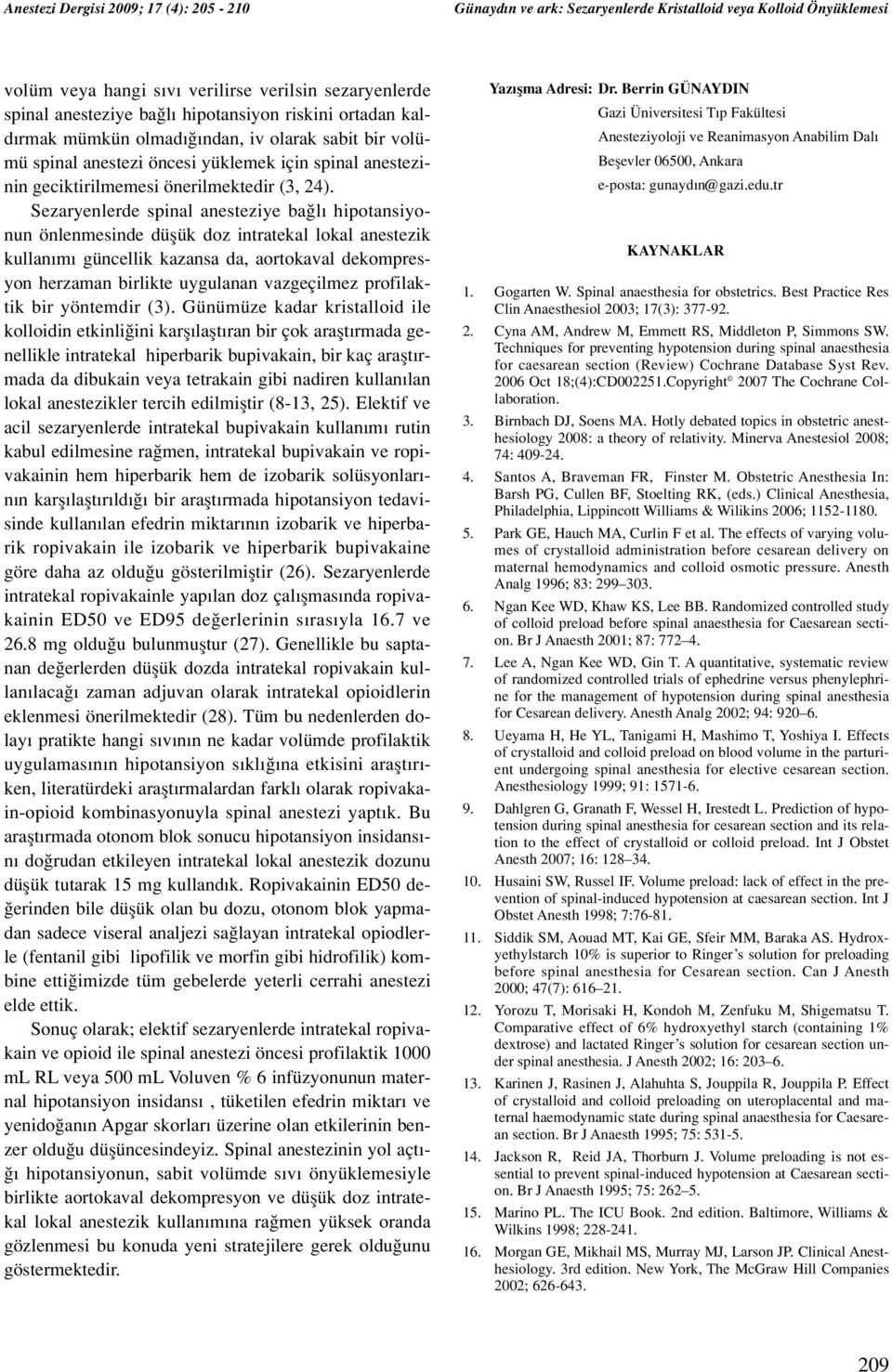 Sezaryenlerde spinal anesteziye ba l hipotansiyonun önlenmesinde düflük doz intratekal lokal anestezik kullan m güncellik kazansa da, aortokaval dekompresyon herzaman birlikte uygulanan vazgeçilmez