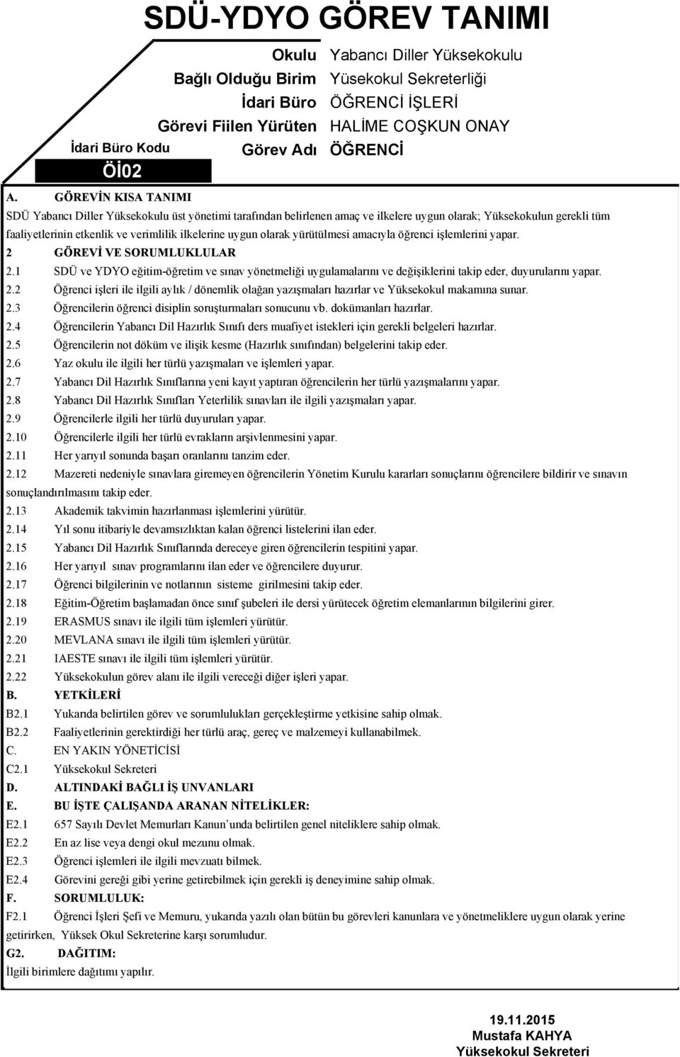 öğrenci işlemlerini yapar. 2 GÖREVİ VE SORUMLUKLULAR 2.1 SDÜ ve YDYO eğitim-öğretim ve sınav yönetmeliği uygulamalarını ve değişiklerini takip eder, duyurularını yapar. 2.2 Öğrenci işleri ile ilgili aylık / dönemlik olağan yazışmaları hazırlar ve Yüksekokul makamına sunar.