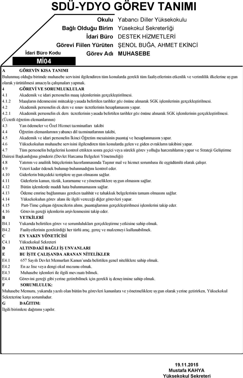 4.2 Akademik personelin ek ders ve sınav ücretlerinin hesaplamasını yapar. 4.2.1 Akademik personelin ek ders ücretlerinin yasada belirtilen tarihler göz önüne alınarak SGK işlemlerinin gerçekleştirilmesi.