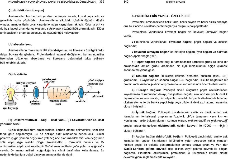 Diğer aminoasitlerin ortamda bulunuşu da çözünürlüğü kolaylaştırır. UV absorbsiyonu Aminoasitlerin maksimum UV absorbsiyonunu ve floresans özelliğini farklı dalga boylarında gösterir.