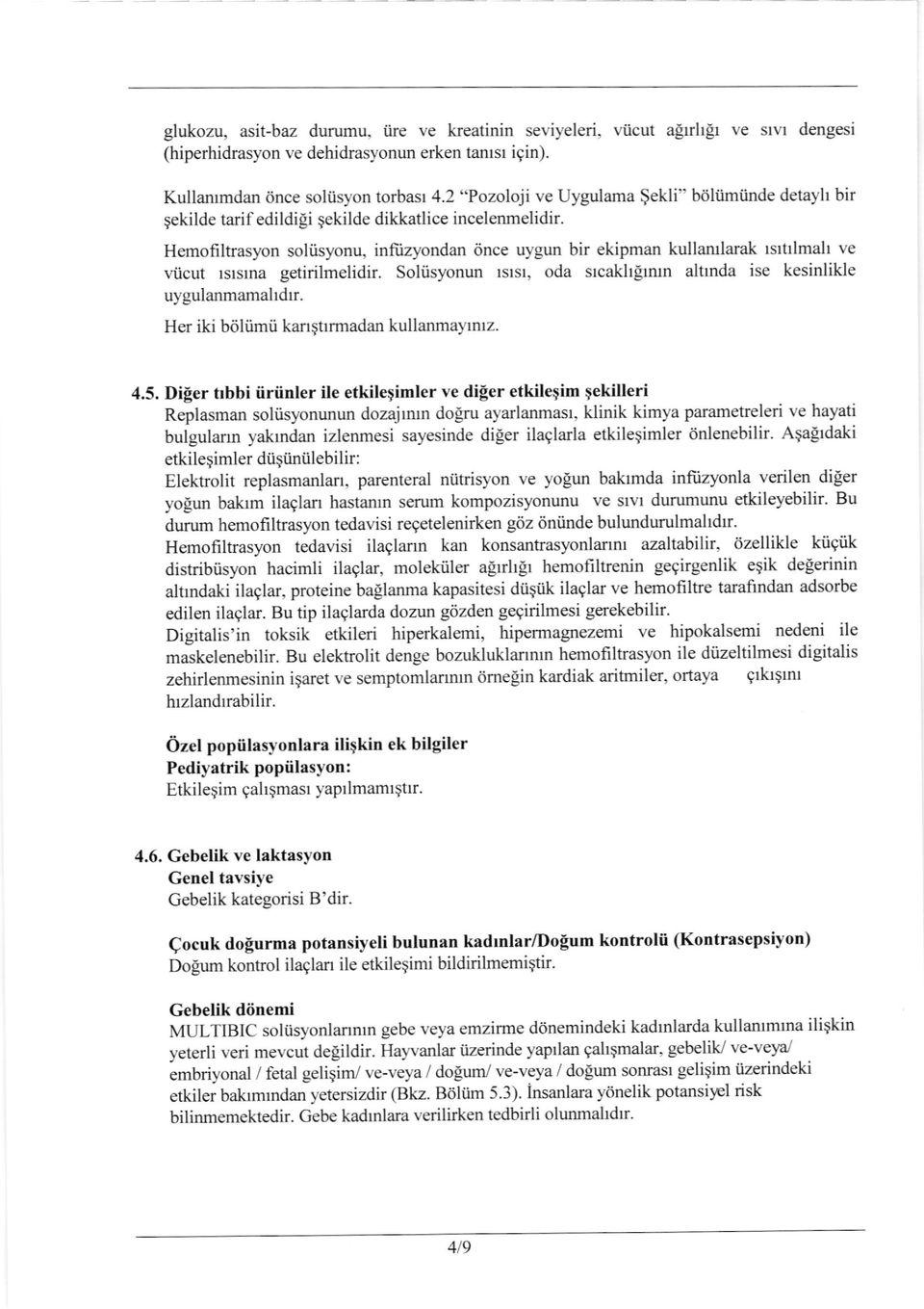 Hemofiltrasyon soltisyonu, infiizyondan 6nce uygun bir ekipman kullamlarak tstttlmalt ve viicut lslstna getirilmelidir. Soliisyonun rsrst, oda srcakh[rmn altrnda ise kesinlikle uygulanmamahdrr.