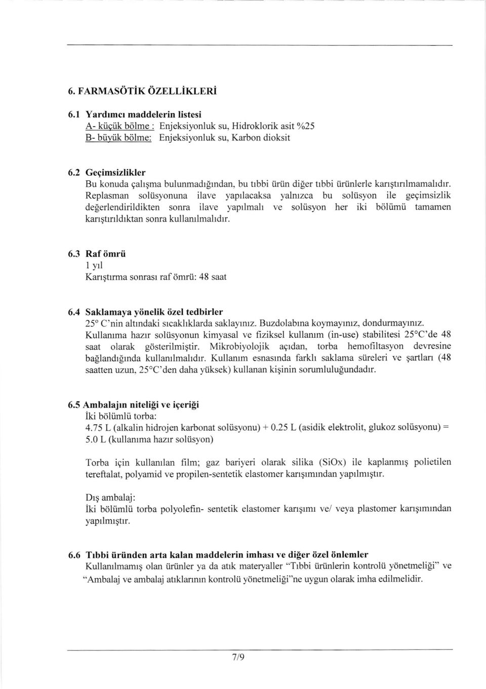 Replasman soliisyonuna ilave yaprlacaksa yalnrzca bu soliisyon ile gegimsizlik delerlendirildikten sonra ilave yaprlmah ve soliisyon her iki bdliimti tamamen kangtrnldrktan sonra kullamlmahdrr. 6.