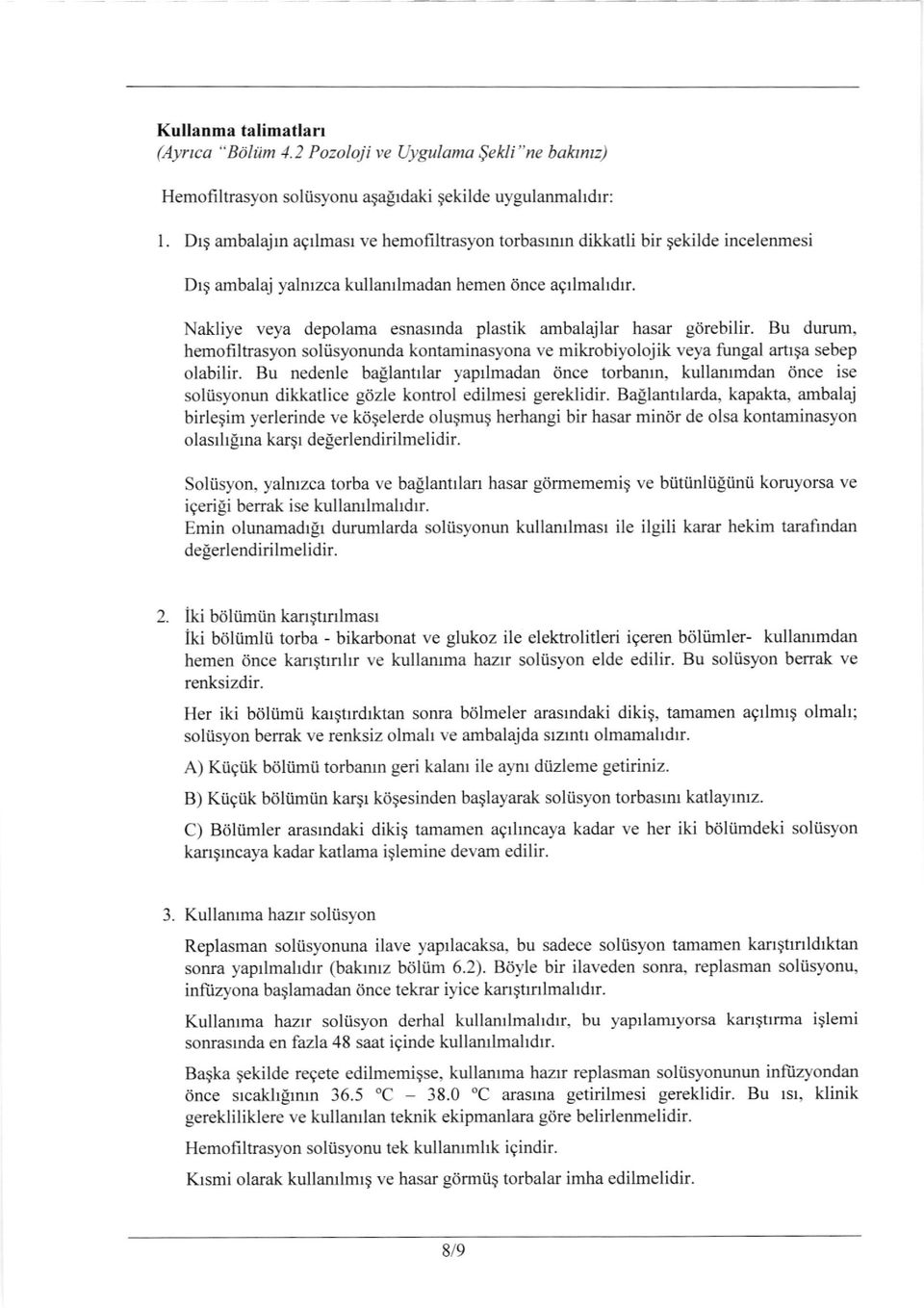 Nakliye veya depolama esnasrnda plastik ambalajlar hasar gdrebilir. Bu durum, hernofiltrasyon soliisyonunda kontaminasyona ve mikrobiyolojik veya fungal arrga sebep olabilir.