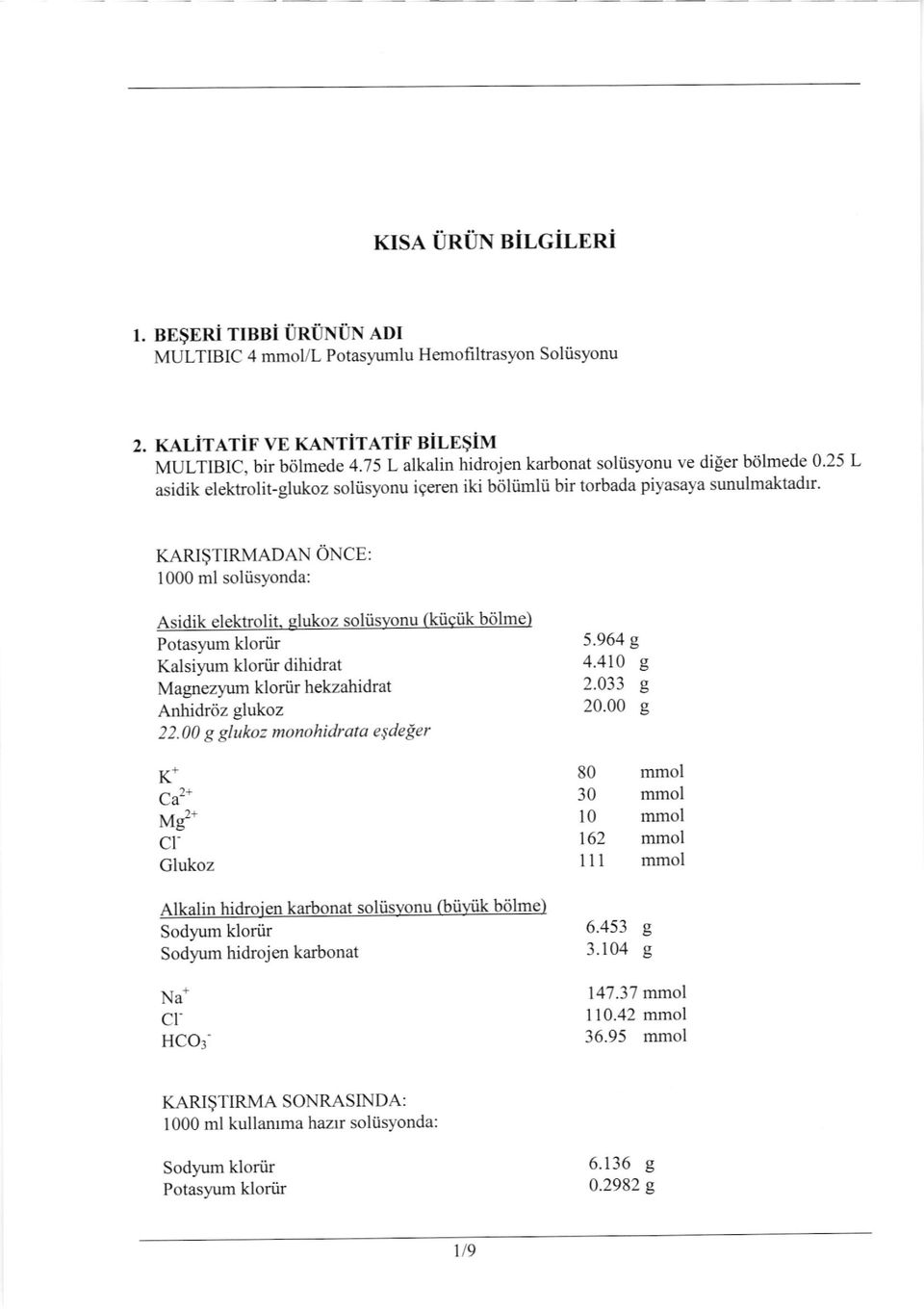 25 L asidik elektrolit-glukoz soliisyonu igeren iki b6liimlii bir torbada piyasaya sunulmaktadrr' KARI$TIRMADAN ONCE: 1000 ml soliisyonda: Asidik elektrolit, slukoz soliisyonu (kiiciik bdlme)