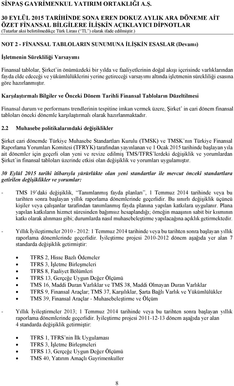 Karşılaştırmalı Bilgiler ve Önceki Dönem Tarihli Finansal Tabloların Düzeltilmesi Finansal durum ve performans trendlerinin tespitine imkan vermek üzere, Şirket in cari dönem finansal tabloları