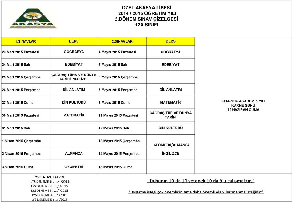 Çarşamba TARİHİ/ 26 Mart 2015 Perşembe DİL ANLATIM 7 Mayıs 2015 Perşembe DİL ANLATIM 27 Mart 2015 Cuma DİN KÜLTÜRÜ 8 Mayıs 2015 Cuma 30 Mart 2015 Pazartesi 11 Mayıs 2015 Pazartesi