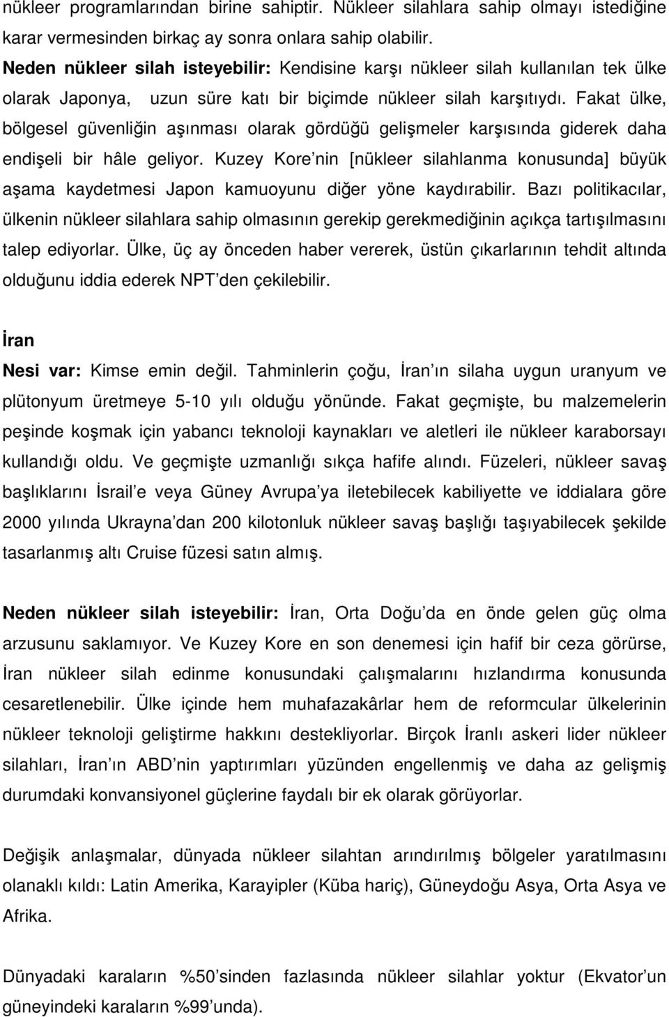 Fakat ülke, bölgesel güvenliğin aşınması olarak gördüğü gelişmeler karşısında giderek daha endişeli bir hâle geliyor.