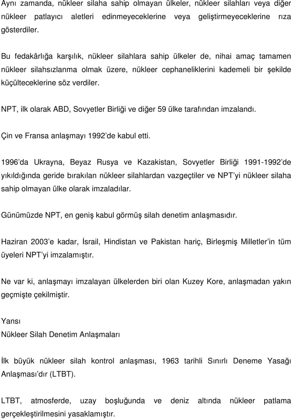 NPT, ilk olarak ABD, Sovyetler Birliği ve diğer 59 ülke tarafından imzalandı. Çin ve Fransa anlaşmayı 1992 de kabul etti.