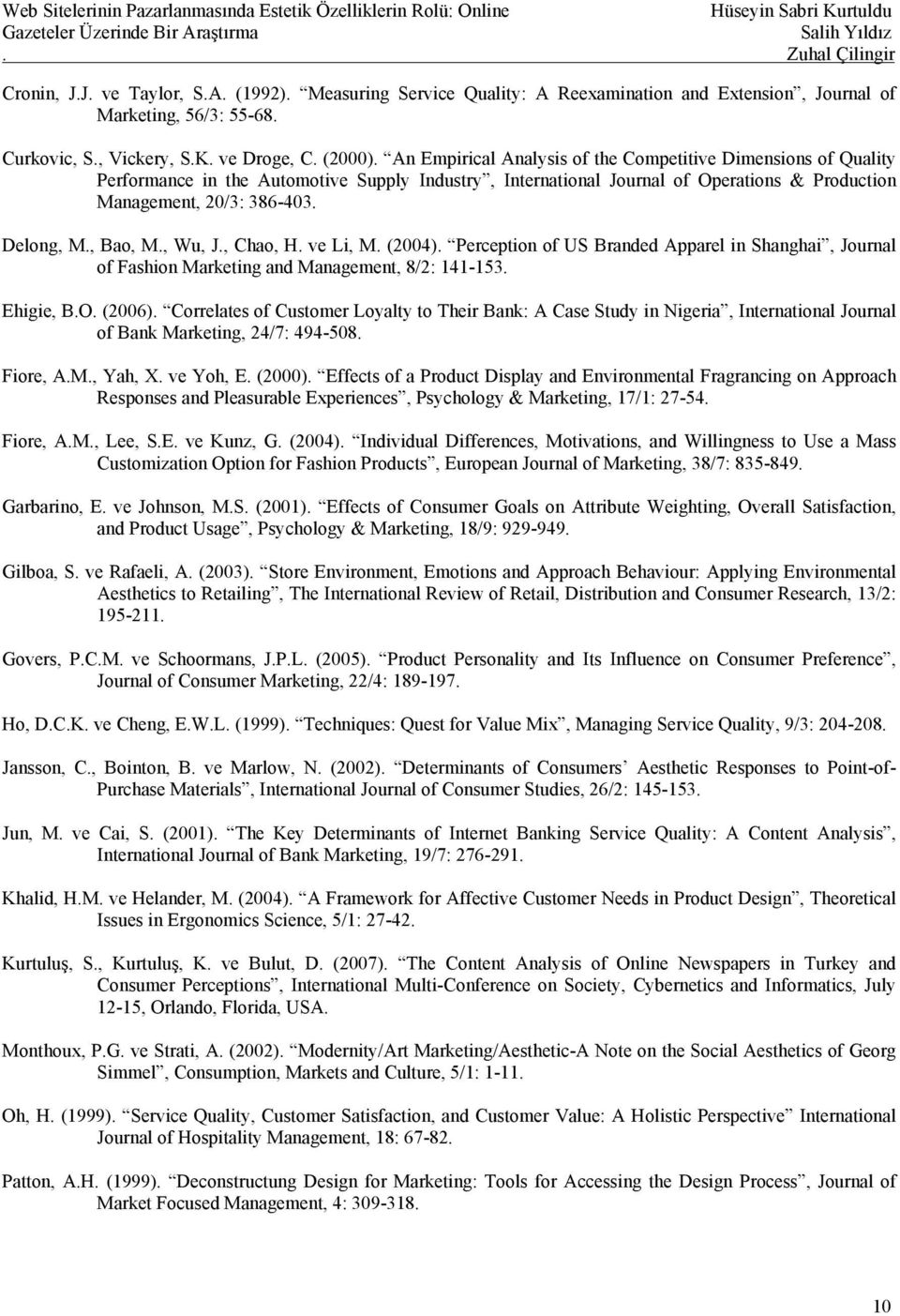 , Bao, M., Wu, J., Chao, H. ve Li, M. (2004). Perception of US Branded Apparel in Shanghai, Journal of Fashion Marketing and Management, 8/2: 141-153. Ehigie, B.O. (2006).