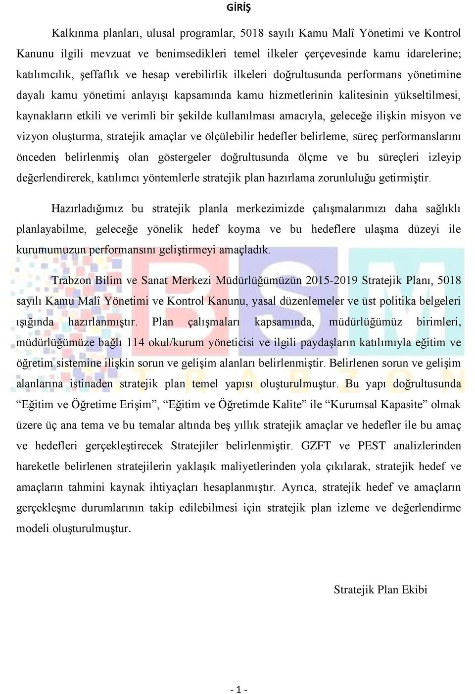 kullanılması amacıyla, geleceğe ilişkin misyon ve vizyon oluşturma, stratejik amaçlar ve ölçülebilir hedefler belirleme, süreç performanslarını önceden belirlenmiş olan göstergeler doğrultusunda