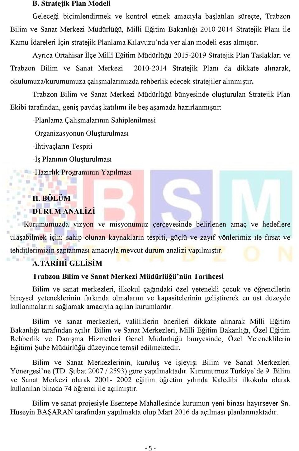 Ayrıca Ortahisar İlçe Millî Eğitim Müdürlüğü 2015-2019 Stratejik Plan Taslakları ve Trabzon Bilim ve Sanat Merkezi 2010-2014 Stratejik Planı da dikkate alınarak, okulumuza/kurumumuza çalışmalarımızda