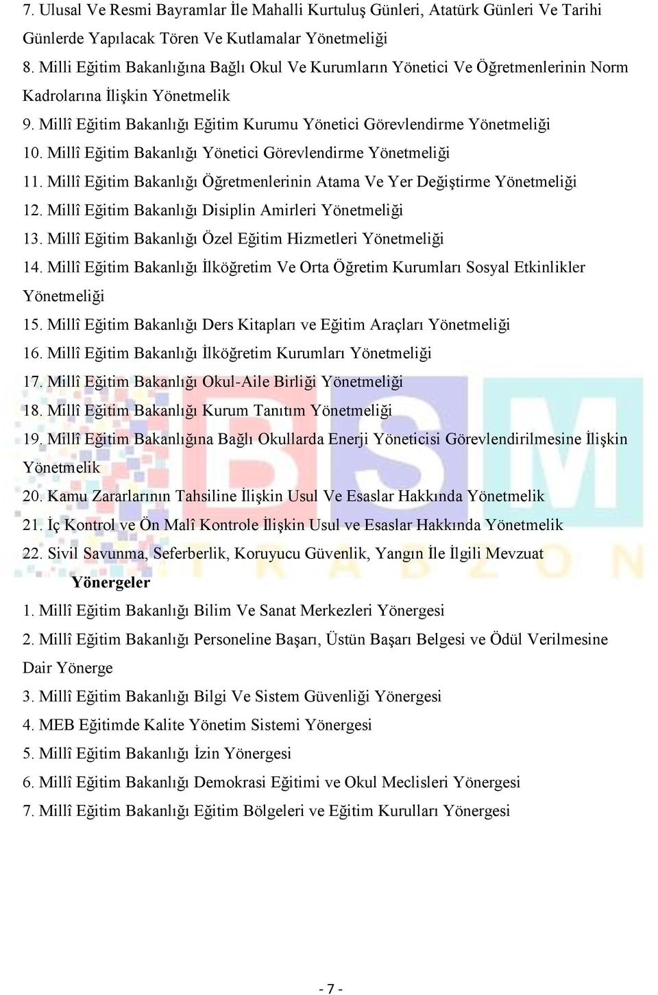 Millî Eğitim Bakanlığı Yönetici Görevlendirme Yönetmeliği 11. Millî Eğitim Bakanlığı Öğretmenlerinin Atama Ve Yer Değiştirme Yönetmeliği 12. Millî Eğitim Bakanlığı Disiplin Amirleri Yönetmeliği 13.