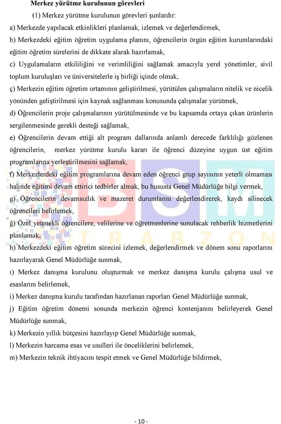 toplum kuruluşları ve üniversitelerle iş birliği içinde olmak, ç) Merkezin eğitim öğretim ortamının geliştirilmesi, yürütülen çalışmaların nitelik ve nicelik yönünden geliştirilmesi için kaynak