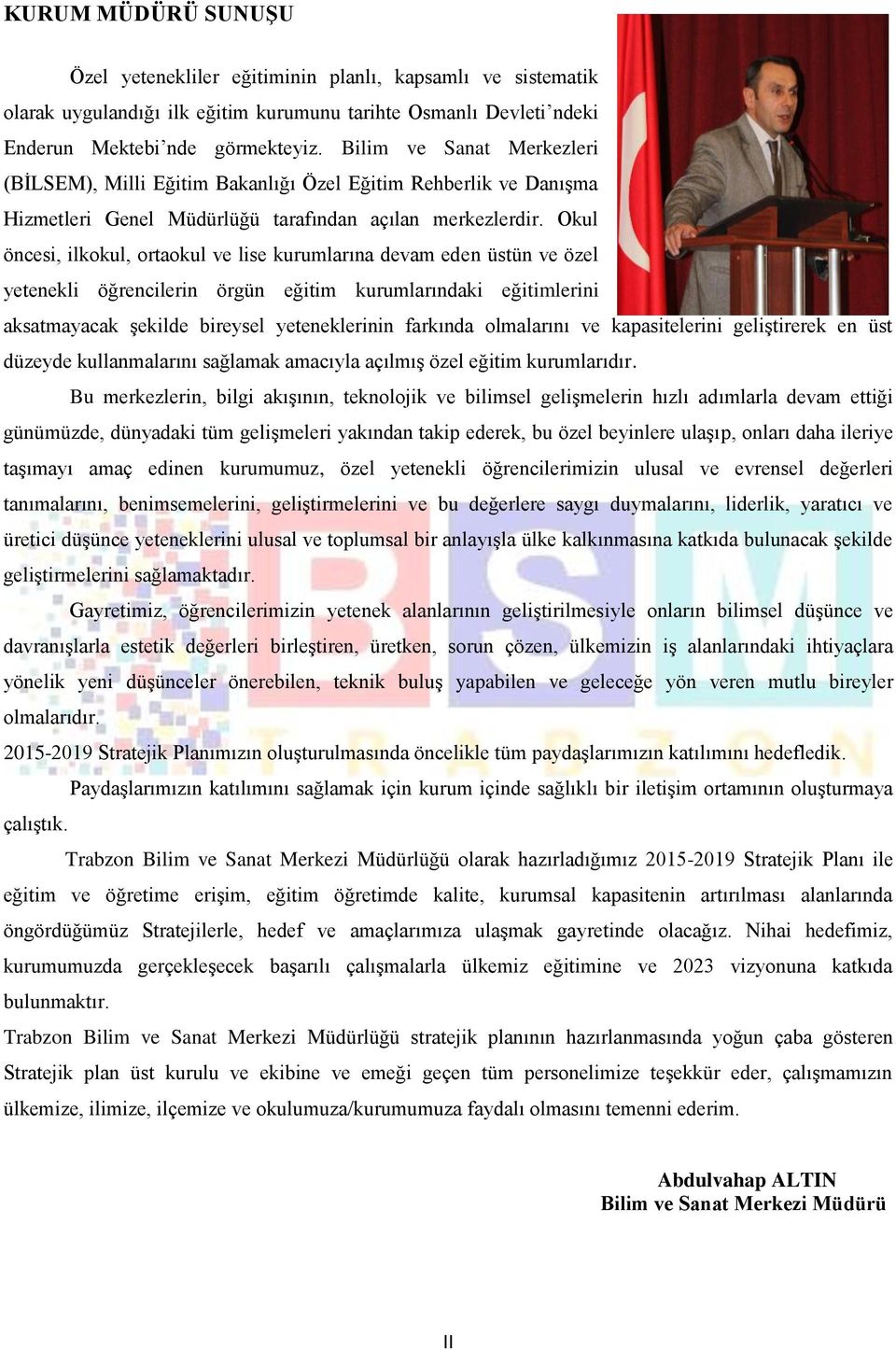 Okul öncesi, ilkokul, ortaokul ve lise kurumlarına devam eden üstün ve özel yetenekli öğrencilerin örgün eğitim kurumlarındaki eğitimlerini aksatmayacak şekilde bireysel yeteneklerinin farkında