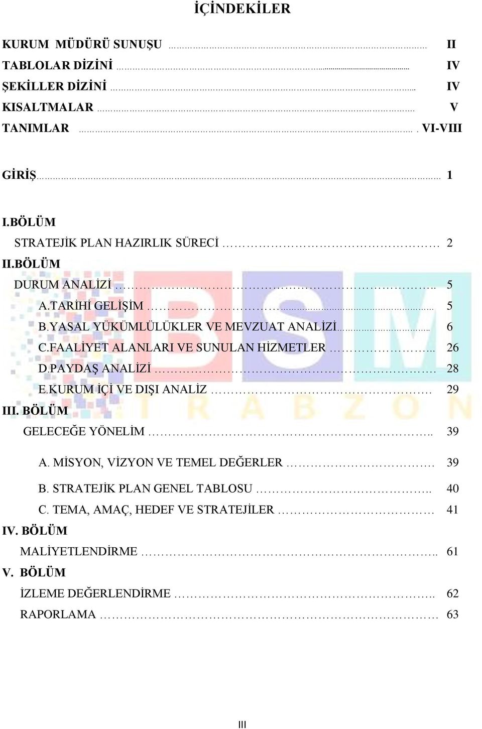 FAALİYET ALANLARI VE SUNULAN HİZMETLER... 26 D.PAYDAŞ ANALİZİ. 28 E.KURUM İÇİ VE DIŞI ANALİZ. 29 III. BÖLÜM GELECEĞE YÖNELİM.. 39 A.