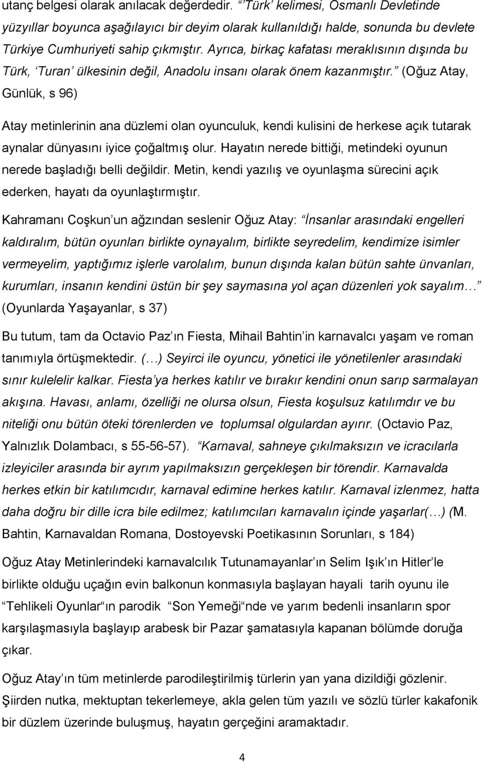 (Oğuz Atay, Günlük, s 96) Atay metinlerinin ana düzlemi olan oyunculuk, kendi kulisini de herkese açık tutarak aynalar dünyasını iyice çoğaltmıģ olur.