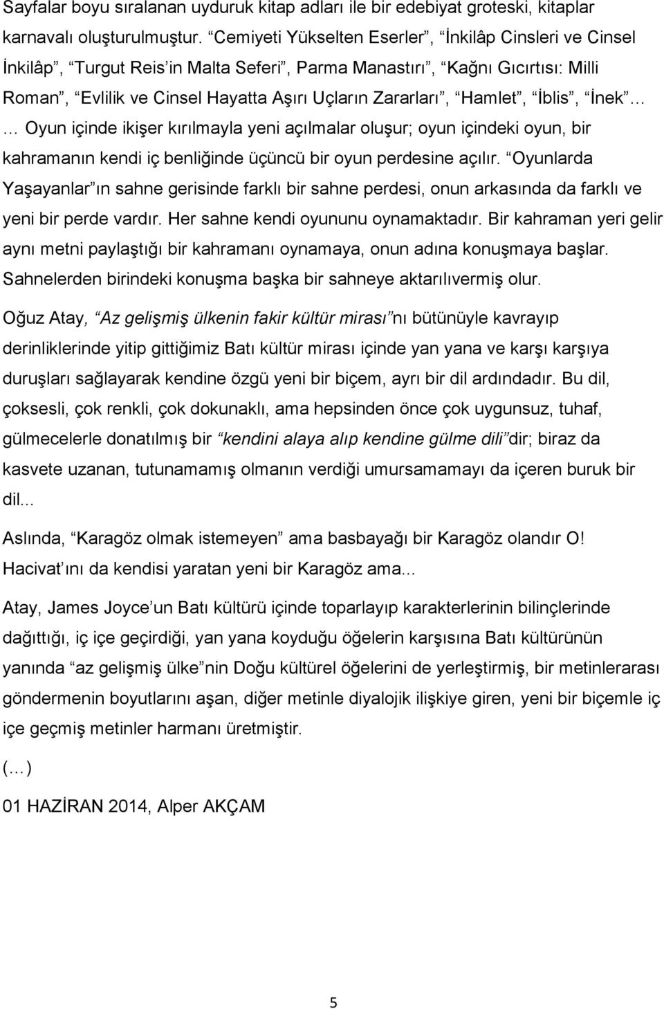 Ġblis, Ġnek Oyun içinde ikiģer kırılmayla yeni açılmalar oluģur; oyun içindeki oyun, bir kahramanın kendi iç benliğinde üçüncü bir oyun perdesine açılır.