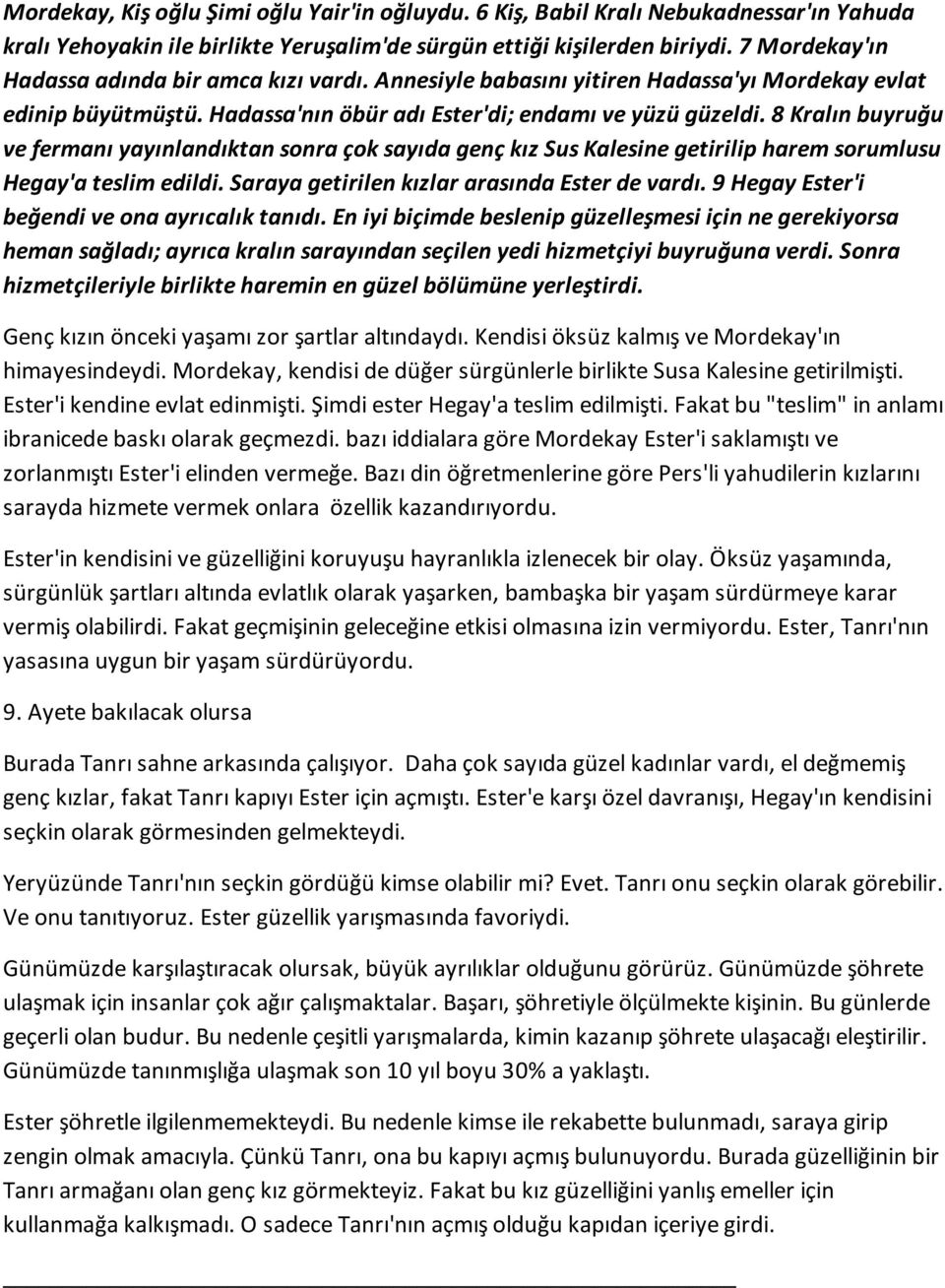 8 Kralın buyruğu ve fermanı yayınlandıktan sonra çok sayıda genç kız Sus Kalesine getirilip harem sorumlusu Hegay'a teslim edildi. Saraya getirilen kızlar arasında Ester de vardı.