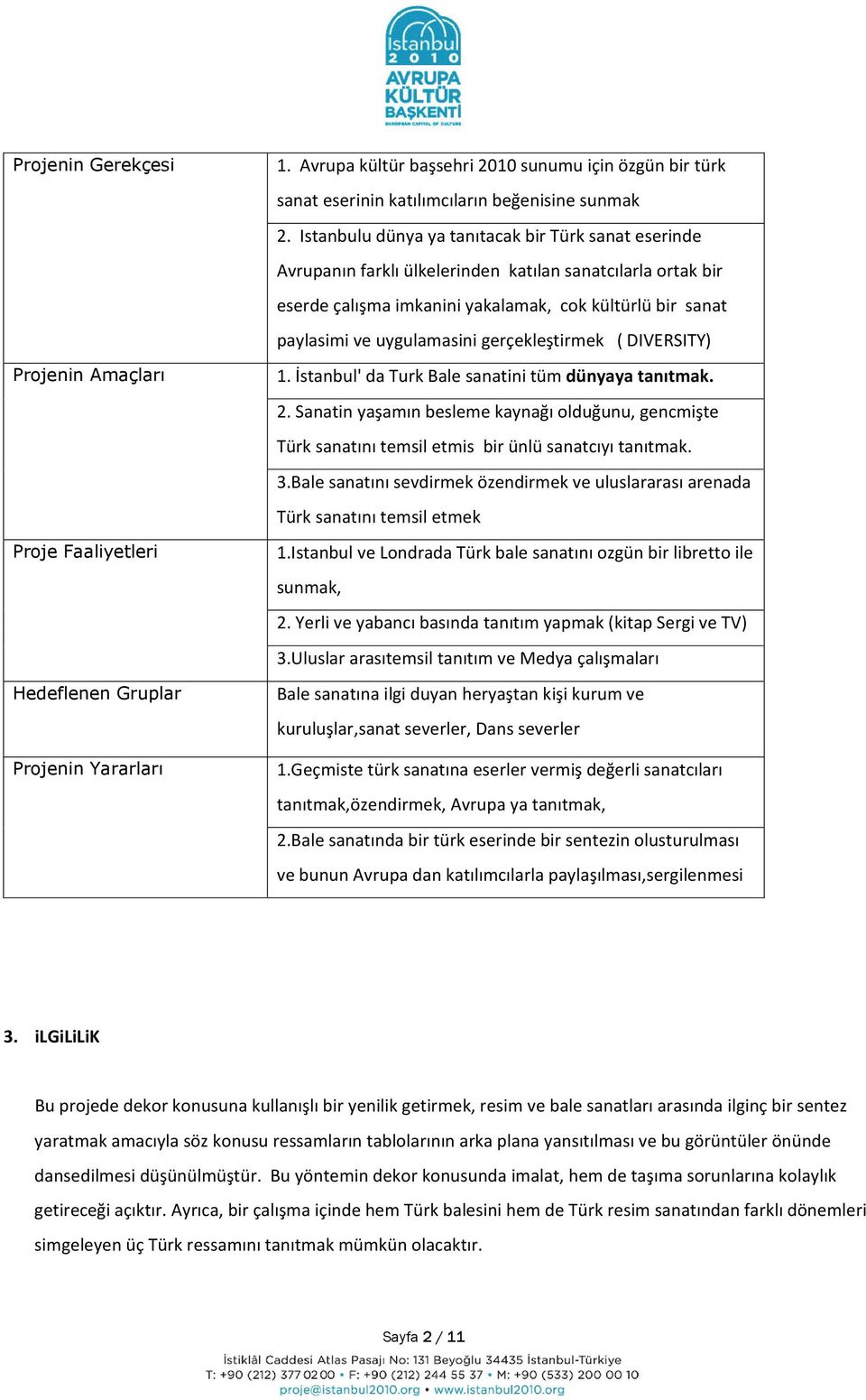 Istanbulu dünya ya tanıtacak bir Türk sanat eserinde Avrupanın farklı ülkelerinden katılan sanatcılarla ortak bir eserde çalışma imkanini yakalamak, cok kültürlü bir sanat paylasimi ve uygulamasini