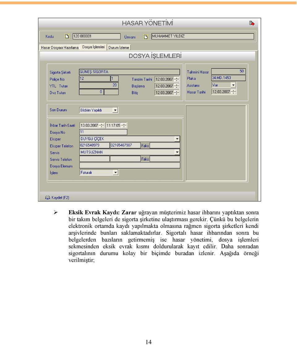 Çünkü bu belgelerin elektronik ortamda kaydı yapılmakta olmasına rağmen sigorta Ģirketleri kendi arģivlerinde bunları