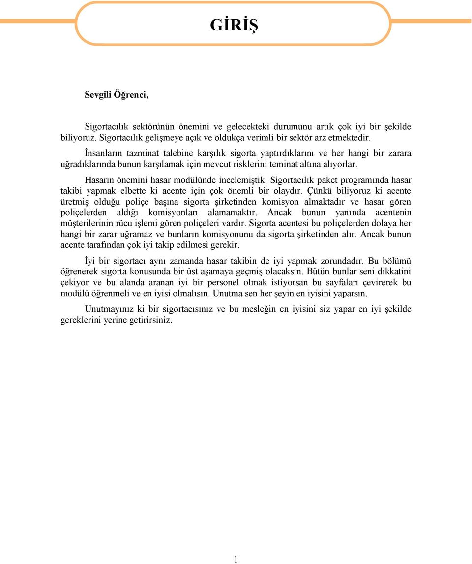 Hasarın önemini hasar modülünde incelemiģtik. Sigortacılık paket programında hasar takibi yapmak elbette ki acente için çok önemli bir olaydır.