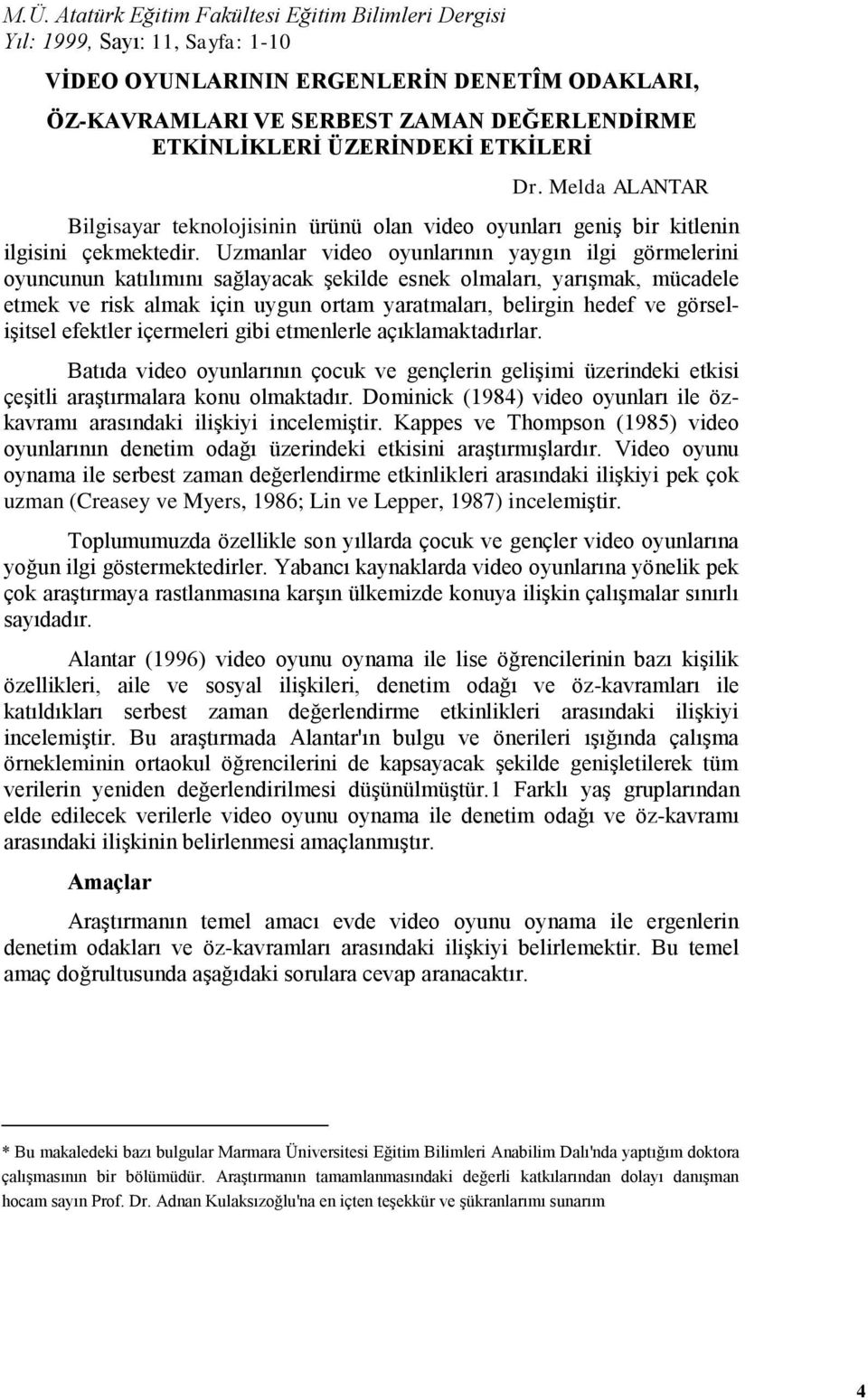 Uzmanlar video oyunlarının yaygın ilgi görmelerini oyuncunun katılımını sağlayacak şekilde esnek olmaları, yarışmak, mücadele etmek ve risk almak için uygun ortam yaratmaları, belirgin hedef ve