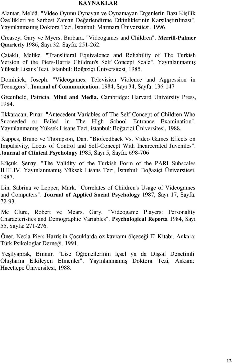 "Transliteral Equivalence and Reliability of The Turkish Version of the Piers-Harris Children's Self Concept Scale". Yayınlanmamış Yüksek Lisans Tezi, İstanbul: Boğaziçi Üniversitesi, 1985.