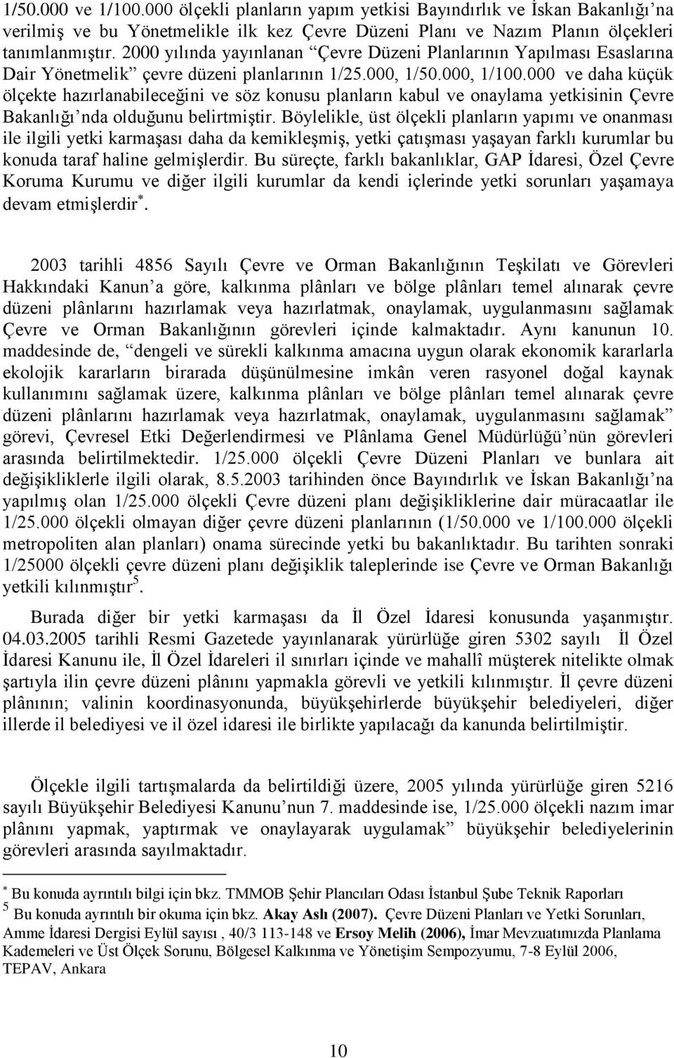 000 ve daha küçük ölçekte hazırlanabileceğini ve söz konusu planların kabul ve onaylama yetkisinin Çevre Bakanlığı nda olduğunu belirtmiştir.