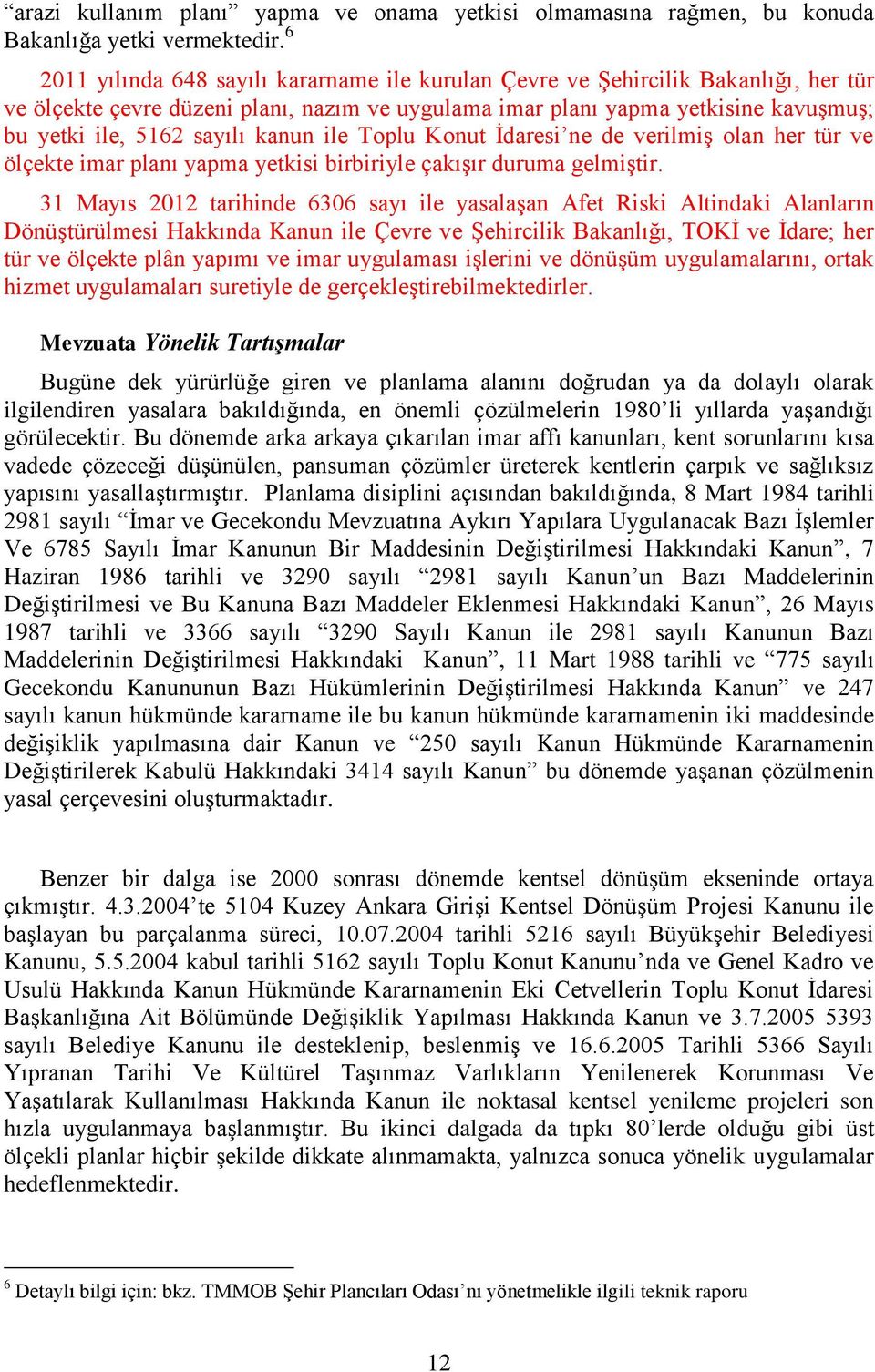 kanun ile Toplu Konut İdaresi ne de verilmiş olan her tür ve ölçekte imar planı yapma yetkisi birbiriyle çakışır duruma gelmiştir.