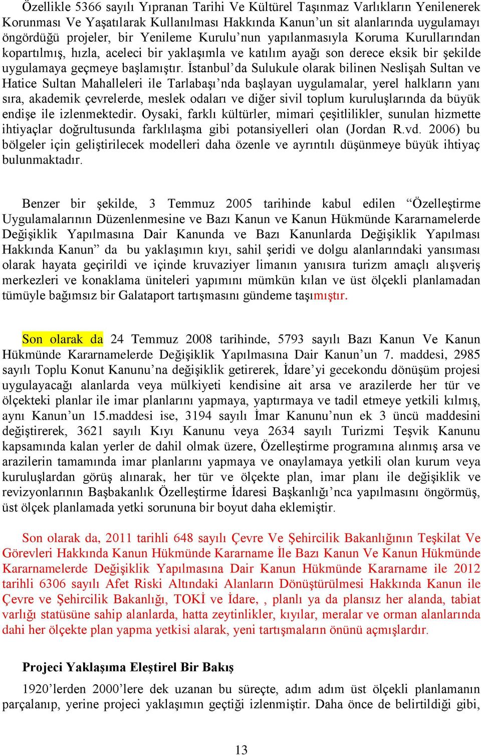 İstanbul da Sulukule olarak bilinen Neslişah Sultan ve Hatice Sultan Mahalleleri ile Tarlabaşı nda başlayan uygulamalar, yerel halkların yanı sıra, akademik çevrelerde, meslek odaları ve diğer sivil