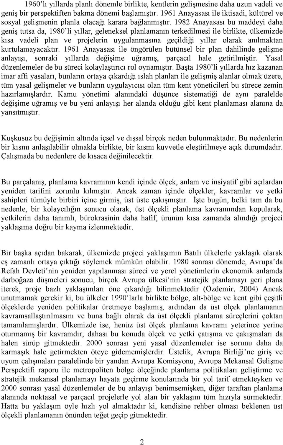 1982 Anayasası bu maddeyi daha geniş tutsa da, 1980 li yıllar, geleneksel planlamanın terkedilmesi ile birlikte, ülkemizde kısa vadeli plan ve projelerin uygulanmasına geçildiği yıllar olarak