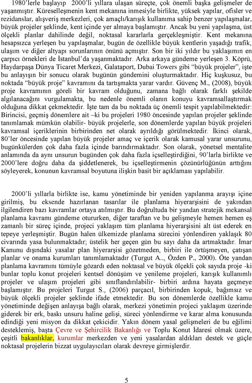 içinde yer almaya başlamıştır. Ancak bu yeni yapılaşma, üst ölçekli planlar dahilinde değil, noktasal kararlarla gerçekleşmiştir.