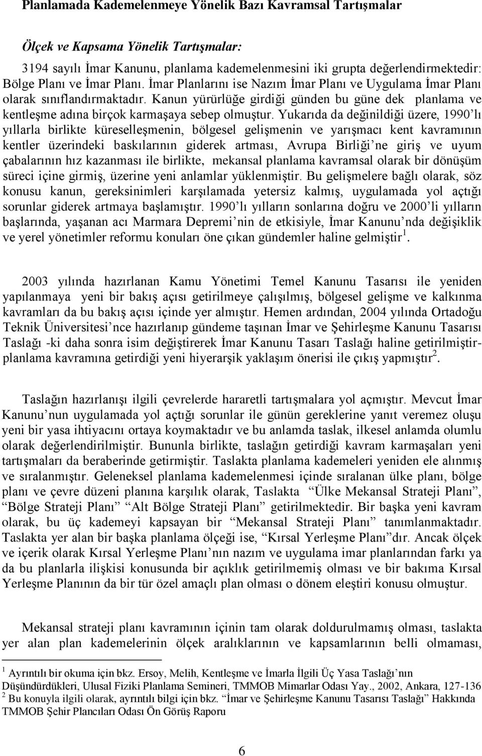 Yukarıda da değinildiği üzere, 1990 lı yıllarla birlikte küreselleşmenin, bölgesel gelişmenin ve yarışmacı kent kavramının kentler üzerindeki baskılarının giderek artması, Avrupa Birliği ne giriş ve