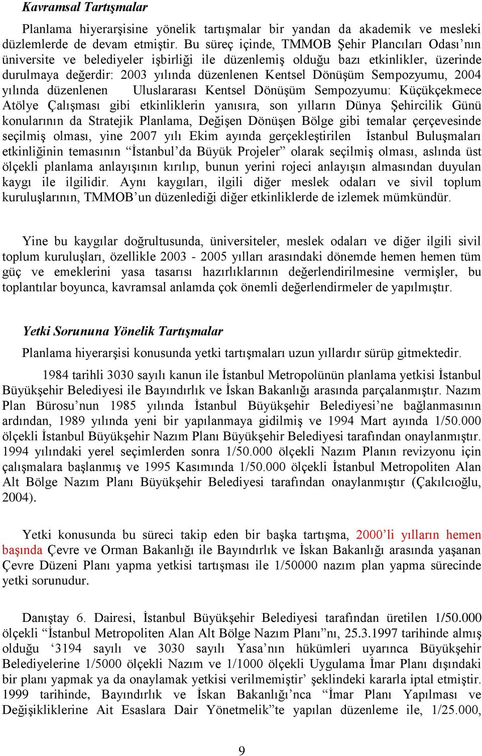 Sempozyumu, 2004 yılında düzenlenen Uluslararası Kentsel Dönüşüm Sempozyumu: Küçükçekmece Atölye Çalışması gibi etkinliklerin yanısıra, son yılların Dünya Şehircilik Günü konularının da Stratejik