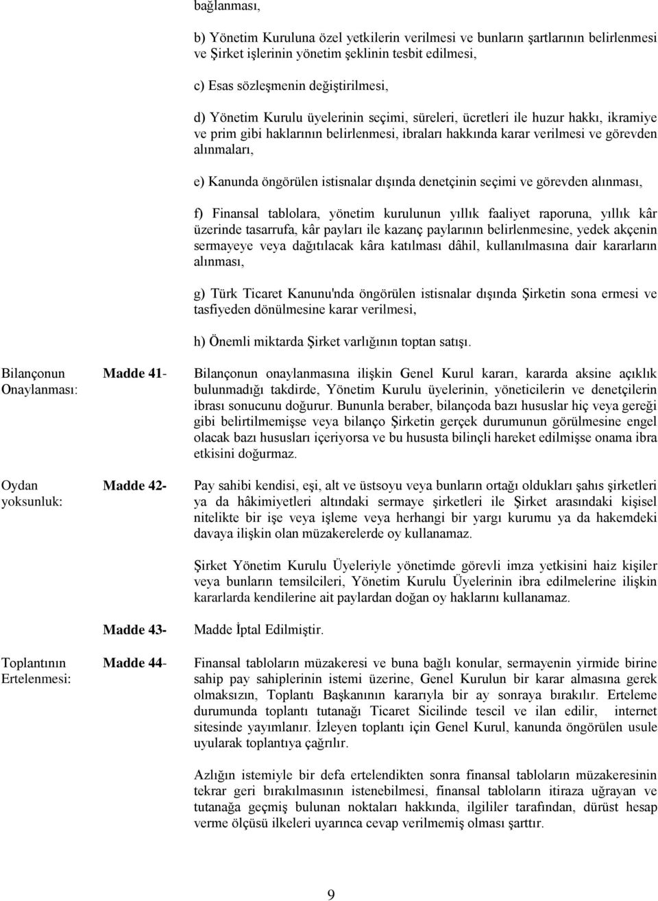 haklarının belirlenmesi, ibraları hakkında karar verilmesi ve görevden alınmaları, e) Kanunda öngörülen istisnalar dışında denetçinin seçimi ve görevden alınması, f) Finansal tablolara, yönetim