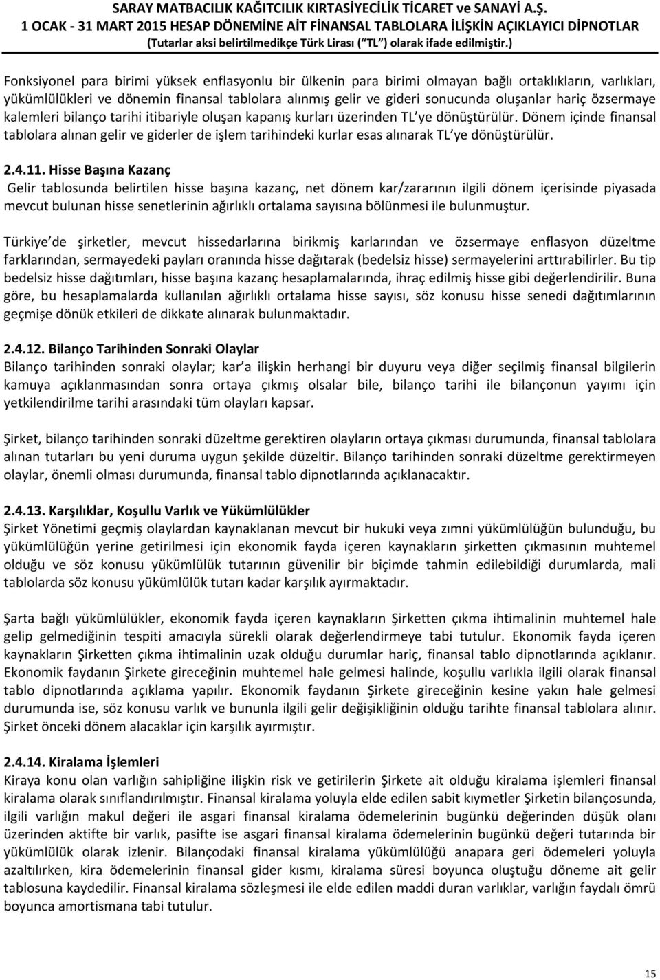 Dönem içinde finansal tablolara alınan gelir ve giderler de işlem tarihindeki kurlar esas alınarak TL ye dönüştürülür. 2.4.11.