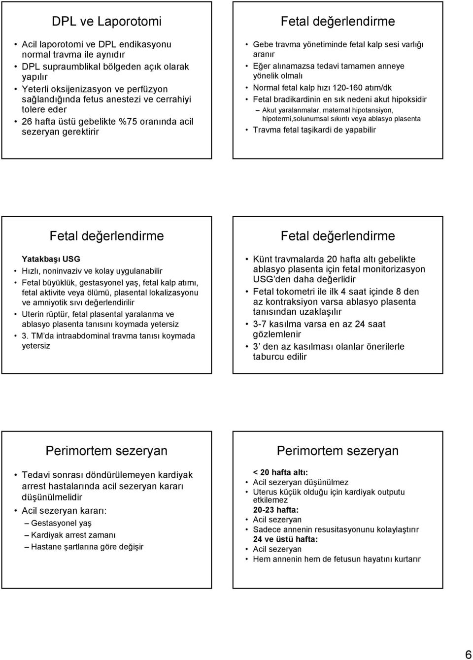 yönelik olmalı Normal fetal kalp hızı 120-160 atım/dk Fetal bradikardinin en sık nedeni akut hipoksidir Akut yaralanmalar, maternal hipotansiyon, hipotermi,solunumsal sıkıntı veya ablasyo plasenta